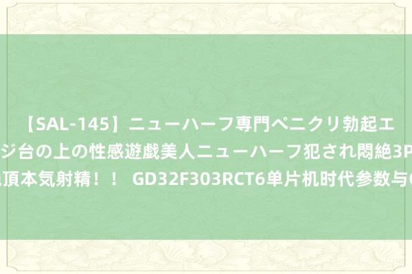 【SAL-145】ニューハーフ専門ペニクリ勃起エステ20人4時間 マッサージ台の上の性感遊戯美人ニューハーフ犯され悶絶3Pアナルファック絶頂本気射精!! GD32F303RCT6单片机时代参数与GD/兆易革命常供型号汇总(鑫富立科技供货)