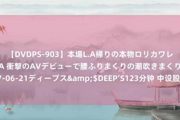 【DVDPS-903】本場L.A帰りの本物ロリカワレゲエダンサーSAKURA 衝撃のAVデビューで腰ふりまくりの潮吹きまくり!!</a>2007-06-21ディープス&$DEEP’S123分钟 中设股份:公司当今在西藏斥地了分公司 未斥地子公司