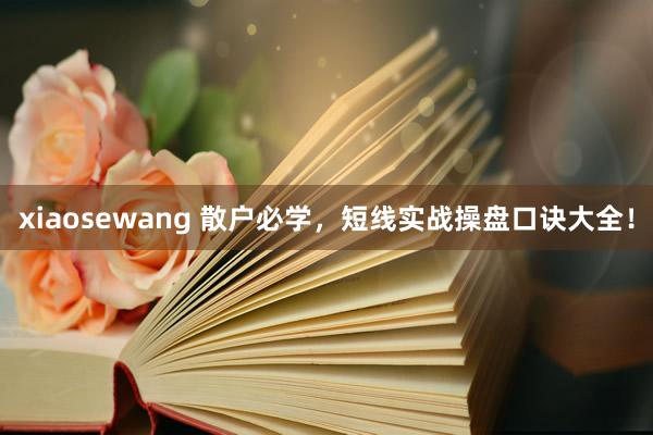 xiaosewang 散户必学，短线实战操盘口诀大全！