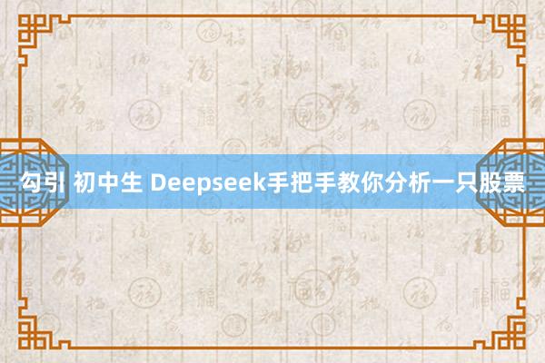 勾引 初中生 Deepseek手把手教你分析一只股票